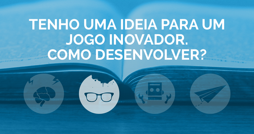 Tenho uma ideia para um Jogo inovador. Como desenvolver?